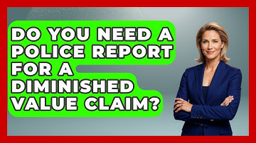 Do You Need A Police Report For A Diminished Value Claim? - Auto Coverage Explained