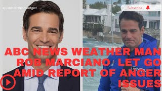 ABC WEATHER MAN ROB MARCIANO GOT FIRED AMID REPORT OF ANGER ISSUES