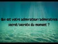 Qui est votre admirateur/admiratrice secret / secrète du moment ?