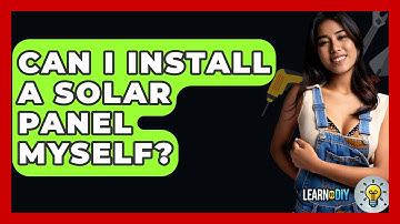 Can I Install A Solar Panel Myself? - LearnToDIY360.com