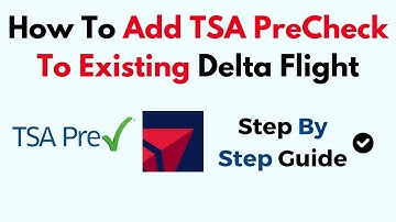 How To Add TSA PreCheck To Existing Delta Flight