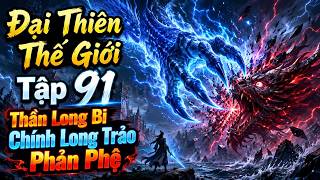 Đại Thiên Thế Giới Tập 91 | Thần Long Bị Chinh Long Trảo Phản Phệ
