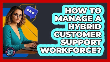 How To Manage A Hybrid Customer Support Workforce?