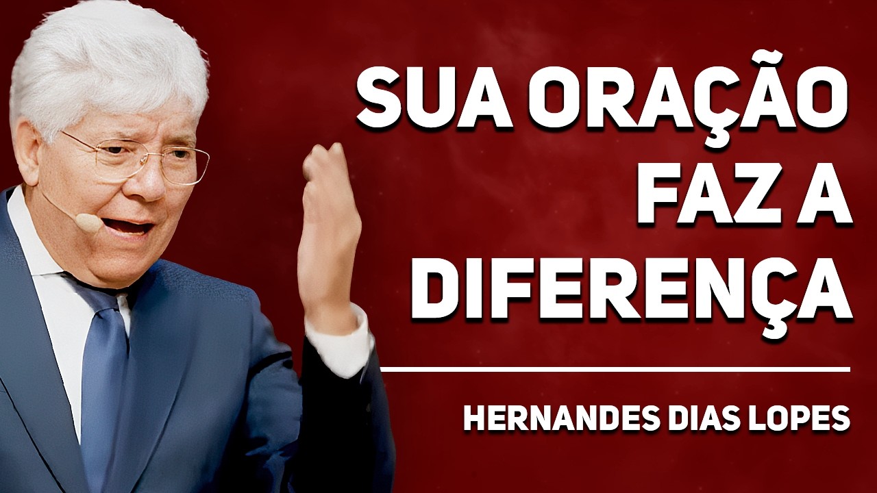 COMO A ORAÇÃO ACIONA O PODER DE DEUS | Hernandes Dias Lopes