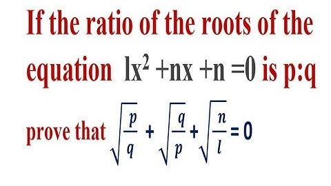 if the ratio of the roots of the equation lx²+nx+n=0  is p:q prove that root p/q ..
