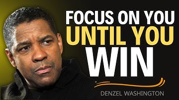 FOCUS ON YOU UNTIL YOU WIN – Powerful Motivation by Denzel Washington | Life-Changing Speech