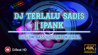 DJ TERLALU SADIS IPANK DJ SLOW BASS TIKTOK VIRAL