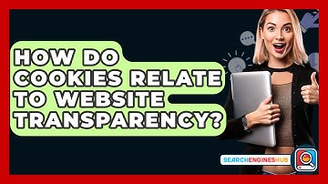 How Do Cookies Relate To Website Transparency? - SearchEnginesHub.com
