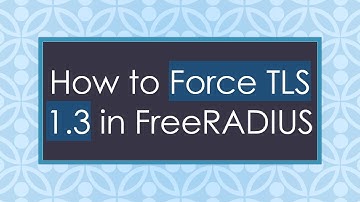 How to Force TLS 1.3 in FreeRADIUS