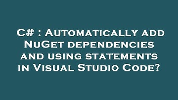 C# : Automatically add NuGet dependencies and using statements in Visual Studio Code?