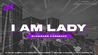 DJ I AM LADY || SLOWBASS COMEBACK ||❗BASS GLERR