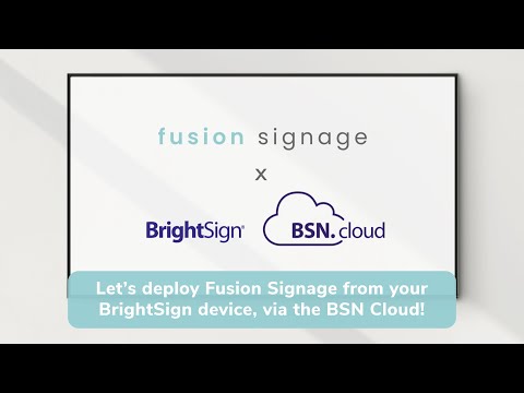 Deploying Fusion Signage to your BrightSign device via BSN.Cloud