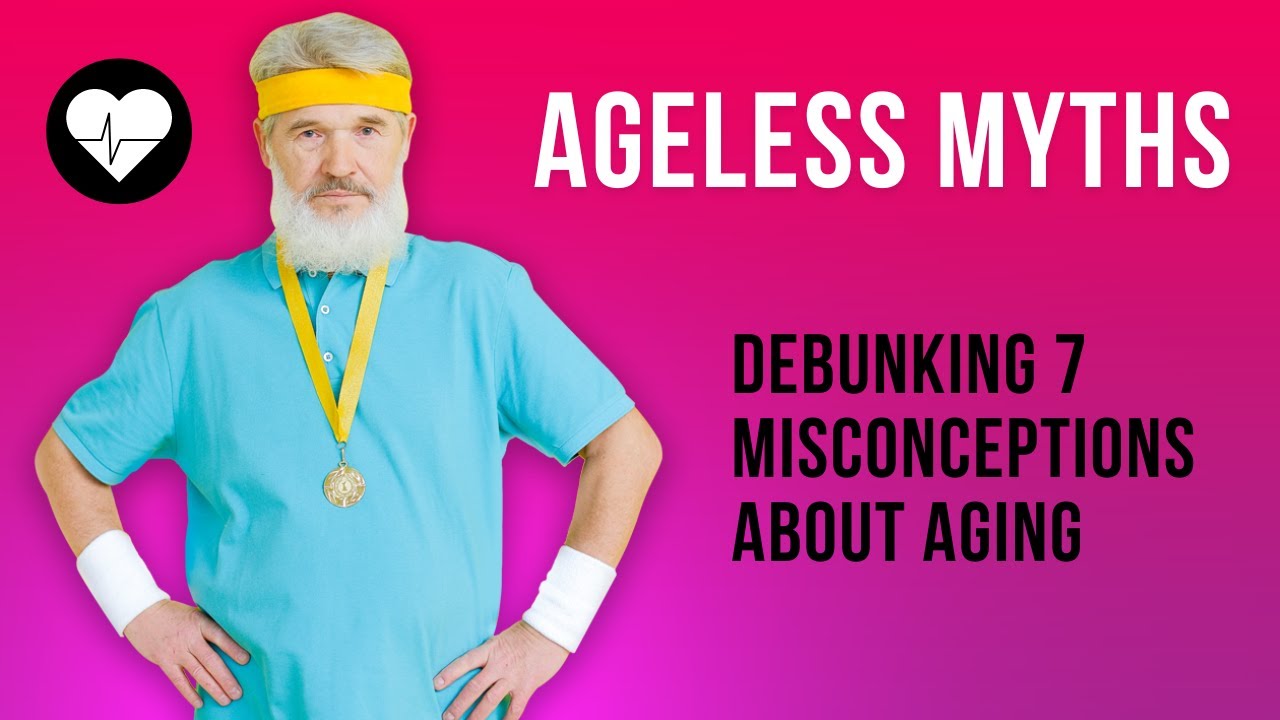 Ageless Myths Debunking 7 Misconceptions About Aging