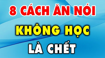 8 Cách Ăn Nói Người Càng Khôn Ngoan Càng Phải Học - Triết Lý Cuộc Sống