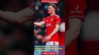 Derby Manchester vì Elliot Anderson Man City chiếm ưu thế với đề nghị khủng