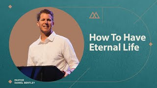 How To Have Eternal Life | Daniel Bentley