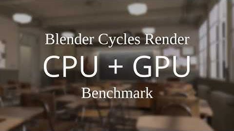 Blender Cycles Render CPU + GPU Benchmark