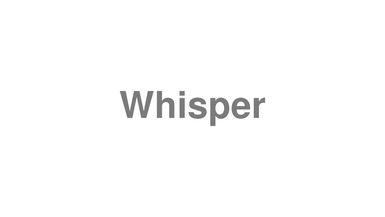 How to Pronounce "Whisper"