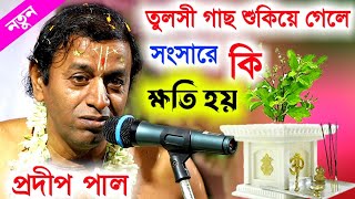 তুলসী গাছ শুকিয়ে গেলে সংসারে কি ক্ষতি হয় ? [pradip pal kirtan new][prodip pal kirton][pradeep pal]