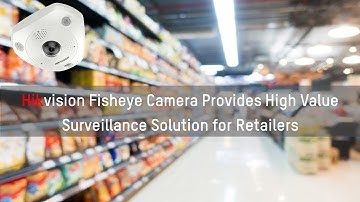 Hikvision New Generation Fisheye Camera Provides High Value Surveillance Solution for retailers