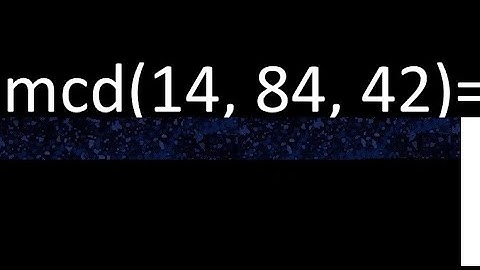 mcd de 14 , 84 y 42 . Maximo comun divisor de 3 numeros , ejemplo
