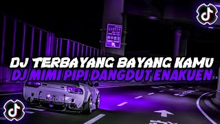 DJ TERBAYANG BAYANG KAMU X DJ MIMI PIPI DANGDUT VIRAL TERBARU 2023 YANG KALIAN CARI!