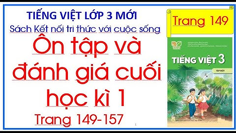 Ôn tập và đánh giá cuối học kì 1 Tiếng Việt 3 Kết nối tri thức trang 149