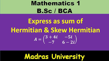 Hermitian and Skew Hermitian matrix | Matrices | Mathematics 1 | Madras University
