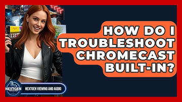 How Do I Troubleshoot Chromecast Built-in? - NextGen Viewing and Audio