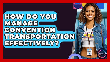 How Do You Manage Convention Transportation Effectively? - Conventions Network