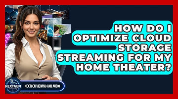How Do I Optimize Cloud Storage Streaming For My Home Theater? - NextGen Viewing and Audio