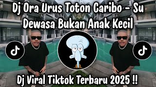DJ ORA URUS TOTON CARIBO - SU DEWASA BUKAN ANAK KECIL | DJ TIKTOK TERBARU 2025