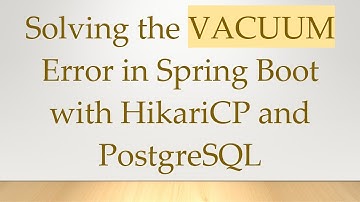 Solving the VACUUM Error in Spring Boot with HikariCP and PostgreSQL