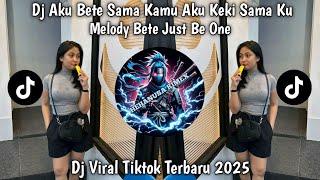 DJ REMIX AKU BETE SAMA KAMU - DJ MELODY BETE BETE JUST BE ONE  VIRAL TIKTOK TERBARU 2025