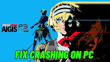 How To Fix Persona 3 Reload: Episode Aigis Crashes on PC or Crashing at Startup Error On PC