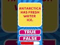 Antarctica Has Fresh Water Ice: True or False? 🧊
