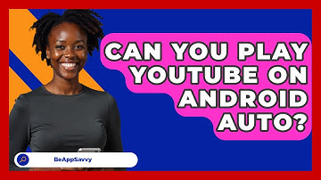 Can You Play YouTube On Android Auto? - Be App Savvy