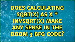Does Calculating Sqrt(X) As & \\* Invsqrt(X) Make Any Sense In The Doom 3 Bfg Code? (4 Solutions)