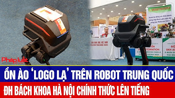 Ồn ào ‘logo lạ’ trên robot Trung Quốc: ĐH Bách khoa Hà Nội chính thức lên tiếng