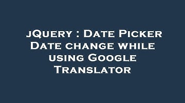 jQuery : Date Picker Date change while using Google Translator
