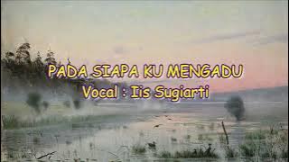 Iis Sugiarti - Pada Siapa Ku Mengadu