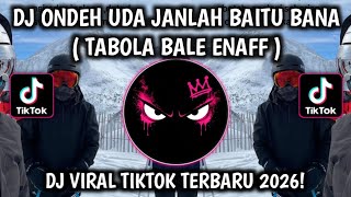 DJ ONDEH UDA JANLAH BAITU BANA | TABOLA BALE ENAFF MANGKANE VIRAL TIKTOK TERBARU YANG KALIAN CARI !