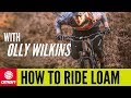 How To Ride Loam With Olly Wilkins | MTB Skills