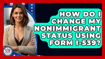 How Do I Change My Nonimmigrant Status Using Form I-539? - US Citizenship Immigration Guide