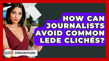 How Can Journalists Avoid Common Lede Clichés? - Journalism Explained