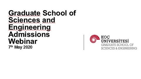 Koç University Graduate School of Sciences and Engineering Admissions Webinar Fall 2020