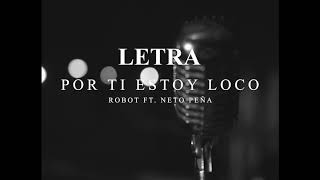 Robot 🤖 Ft. Neto Peña🥕 - POR TI ESTOY LOCO ( LETRA / LYRICS )