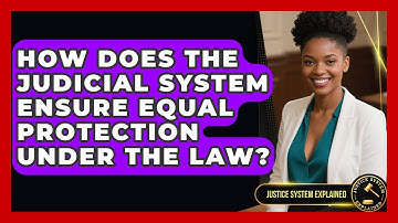 How Does the Judicial System Ensure Equal Protection Under the Law? | Justice System Explained