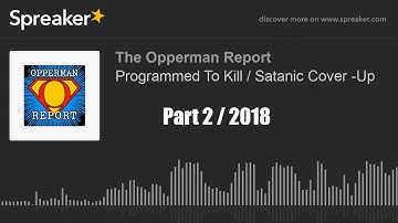 (The Opperman Report in 2018) Programmed To Kill/Satanic Cover Up Part 445