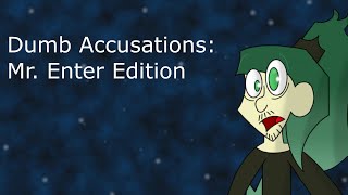 Dumb Accusations: Mr. Enter Edition [One Shot]